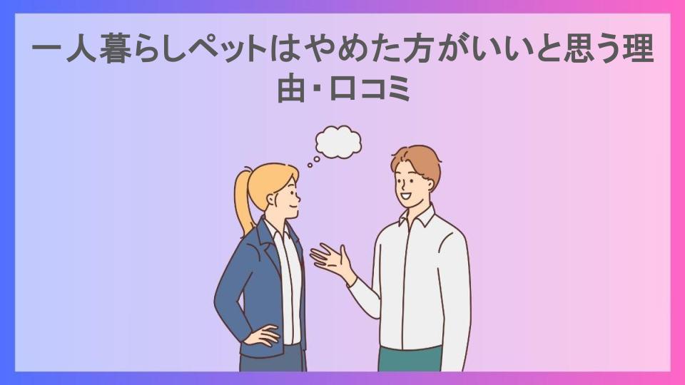 一人暮らしペットはやめた方がいいと思う理由・口コミ